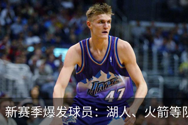 新赛季爆发球员：湖人、火箭等队新星齐聚