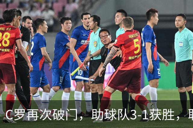 C罗再次破门，助球队3-1获胜，职业生涯进球数逼近千球